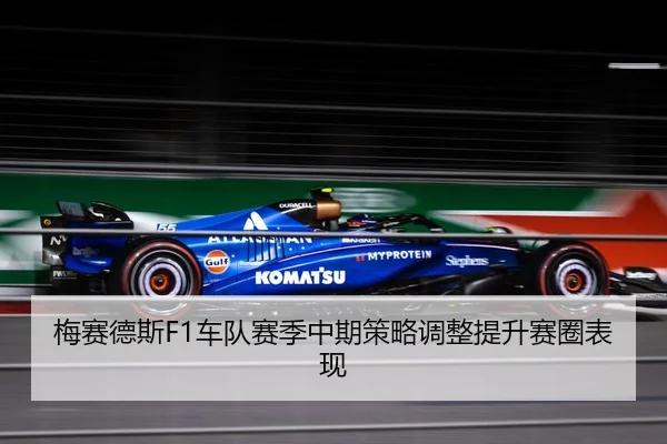 梅赛德斯F1车队赛季中期策略调整提升赛圈表现